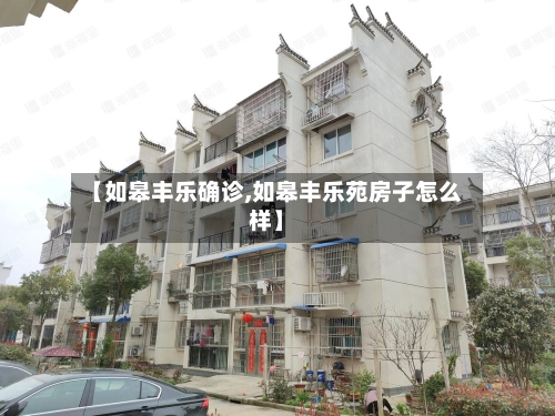【如皋丰乐确诊,如皋丰乐苑房子怎么样】