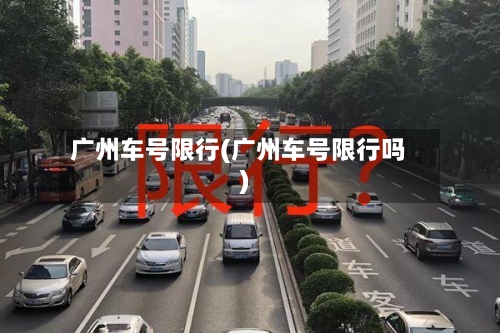 广州车号限行(广州车号限行吗)