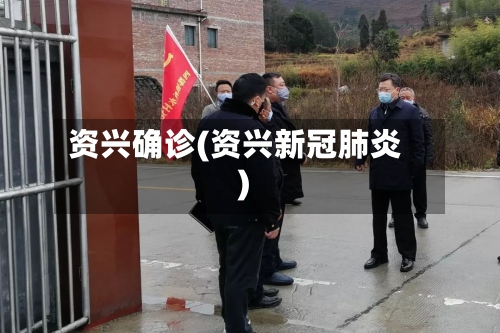 资兴确诊(资兴新冠肺炎)