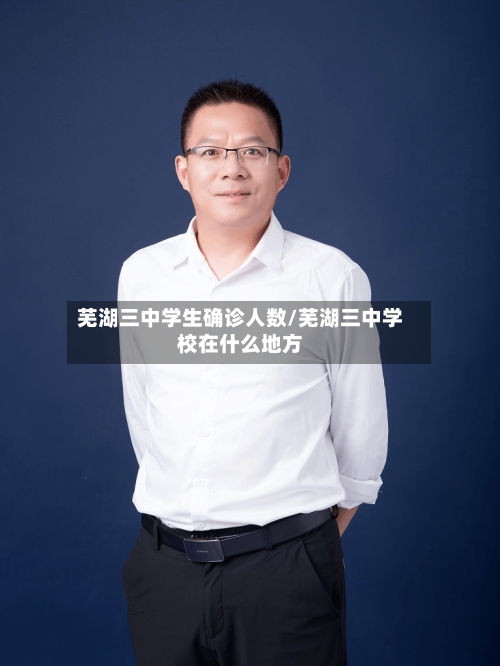 芜湖三中学生确诊人数/芜湖三中学校在什么地方