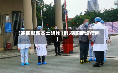 【德阳新增本土确诊1例,德阳新增病例】-第3张图片