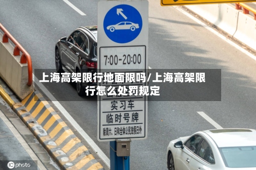 上海高架限行地面限吗/上海高架限行怎么处罚规定-第3张图片