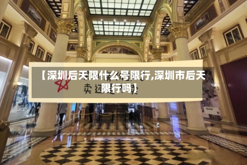 【深圳后天限什么号限行,深圳市后天限行吗】