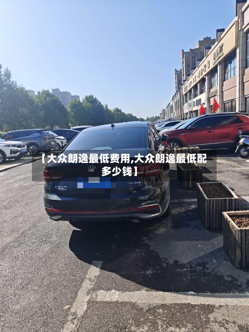 【大众朗逸最低费用,大众朗逸最低配多少钱】-第3张图片