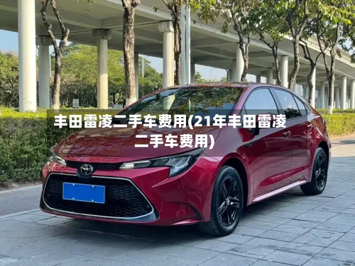 丰田雷凌二手车费用(21年丰田雷凌二手车费用)