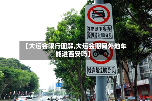 【大运会限行图解,大运会期间外地车能进西安吗】-第2张图片