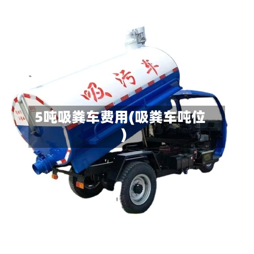 5吨吸粪车费用(吸粪车吨位)