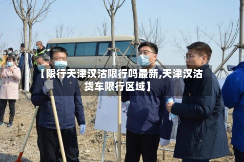 【限行天津汉沽限行吗最新,天津汉沽货车限行区域】