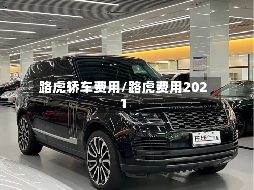 路虎轿车费用/路虎费用2021-第3张图片