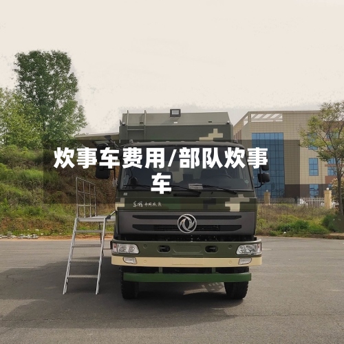 炊事车费用/部队炊事车-第2张图片