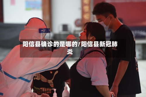 阳信县确诊的是哪的/阳信县新冠肺炎