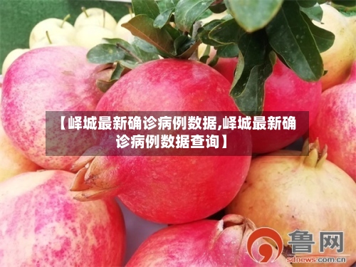 【峄城最新确诊病例数据,峄城最新确诊病例数据查询】