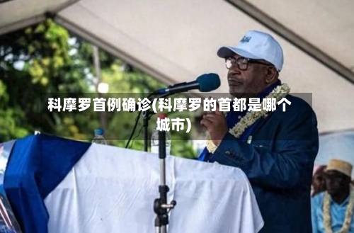 科摩罗首例确诊(科摩罗的首都是哪个城市)