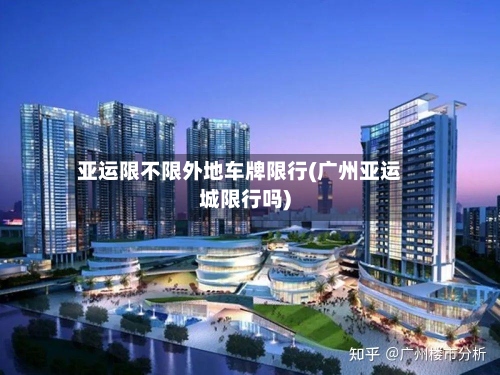 亚运限不限外地车牌限行(广州亚运城限行吗)