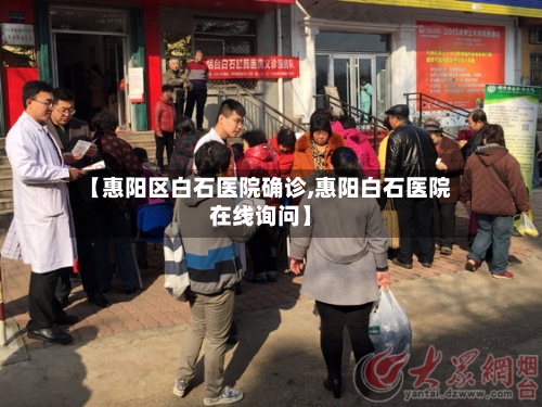 【惠阳区白石医院确诊,惠阳白石医院在线询问】