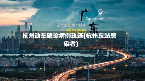 杭州动车确诊病例轨迹(杭州东站感染者)-第2张图片