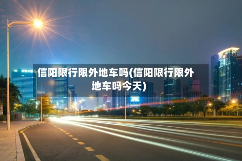 信阳限行限外地车吗(信阳限行限外地车吗今天)
