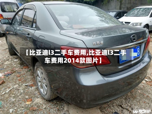 【比亚迪l3二手车费用,比亚迪l3二手车费用2014款图片】-第2张图片