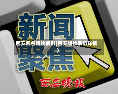 西安四名确诊病例(西安确诊病历详情)