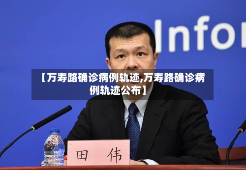 【万寿路确诊病例轨迹,万寿路确诊病例轨迹公布】