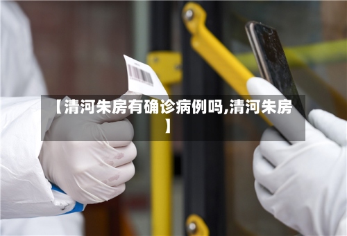 【清河朱房有确诊病例吗,清河朱房】-第2张图片