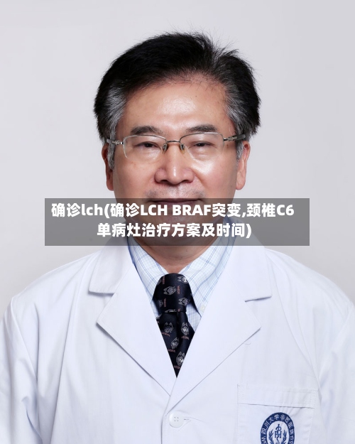 确诊lch(确诊LCH BRAF突变,颈椎C6单病灶治疗方案及时间)-第2张图片