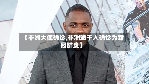 【非洲大使确诊,非洲逾千人确诊为新冠肺炎】
