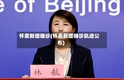 怀柔新增确诊(怀柔新增确诊轨迹公布)-第3张图片