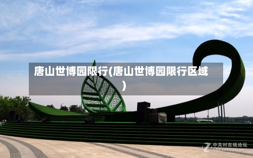唐山世博园限行(唐山世博园限行区域)-第2张图片