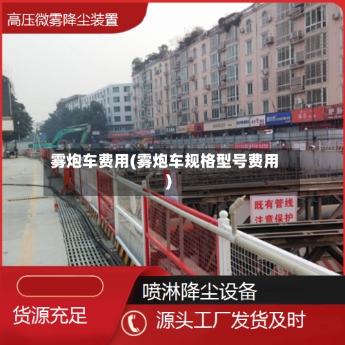 雾炮车费用(雾炮车规格型号费用)