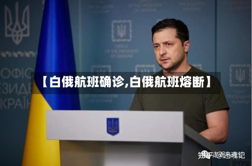 【白俄航班确诊,白俄航班熔断】-第2张图片