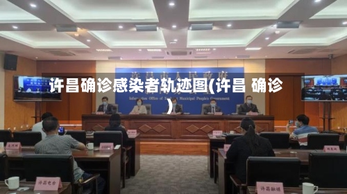 许昌确诊感染者轨迹图(许昌 确诊)-第2张图片