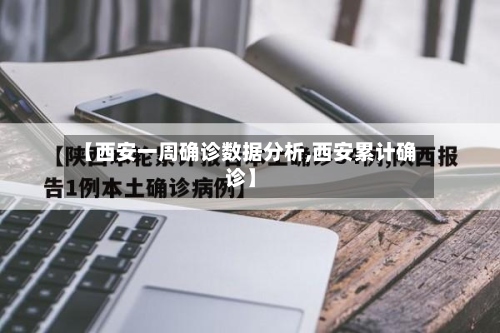 【西安一周确诊数据分析,西安累计确诊】