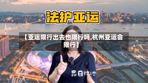 【亚运限行出去也限行吗,杭州亚运会限行】