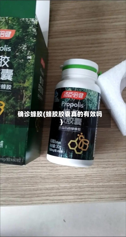 确诊蜂胶(蜂胶胶囊真的有效吗)