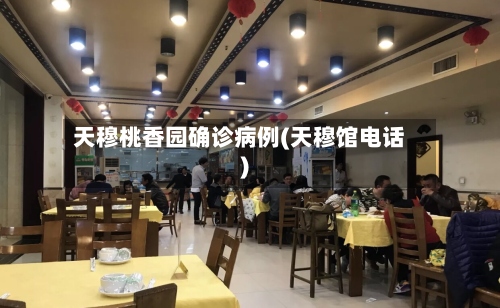天穆桃香园确诊病例(天穆馆电话)-第3张图片