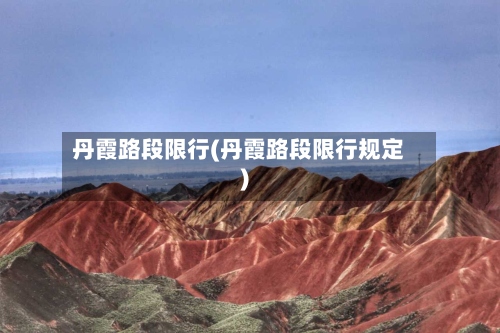 丹霞路段限行(丹霞路段限行规定)-第2张图片