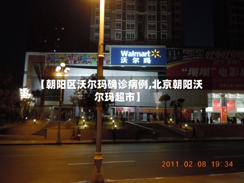 【朝阳区沃尔玛确诊病例,北京朝阳沃尔玛超市】