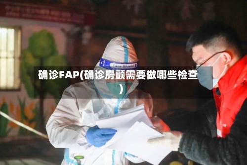 确诊FAP(确诊房颤需要做哪些检查)-第2张图片
