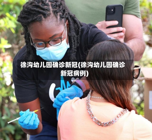 徐沟幼儿园确诊新冠(徐沟幼儿园确诊新冠病例)