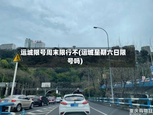运城限号周末限行不(运城星期六日限号吗)-第3张图片