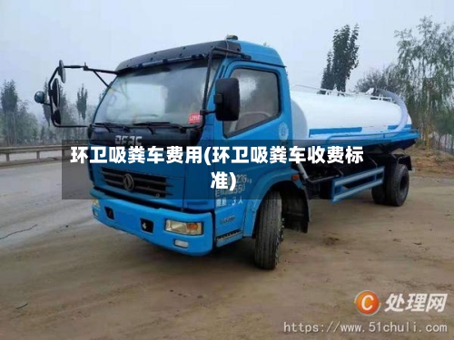 环卫吸粪车费用(环卫吸粪车收费标准)-第2张图片