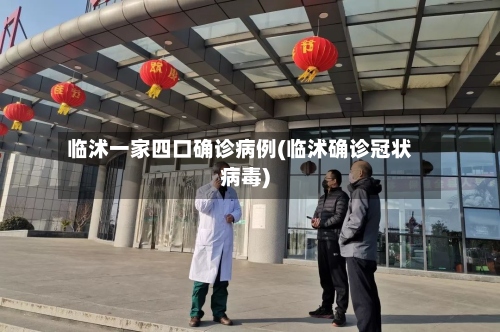 临沭一家四口确诊病例(临沭确诊冠状病毒)