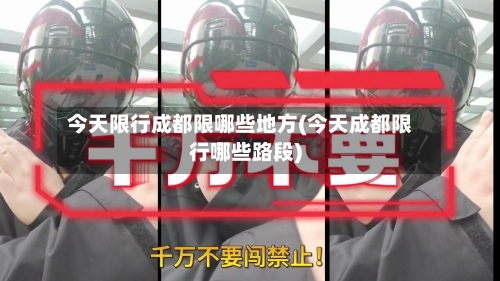 今天限行成都限哪些地方(今天成都限行哪些路段)