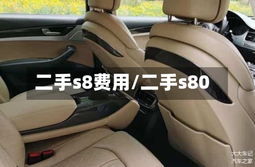 二手s8费用/二手s80-第3张图片