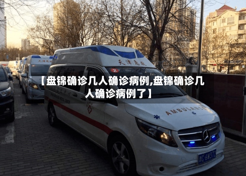【盘锦确诊几人确诊病例,盘锦确诊几人确诊病例了】
