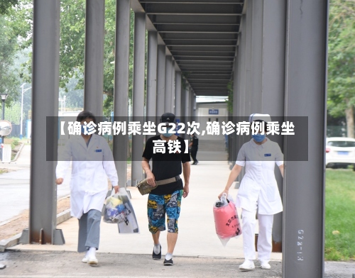 【确诊病例乘坐G22次,确诊病例乘坐高铁】