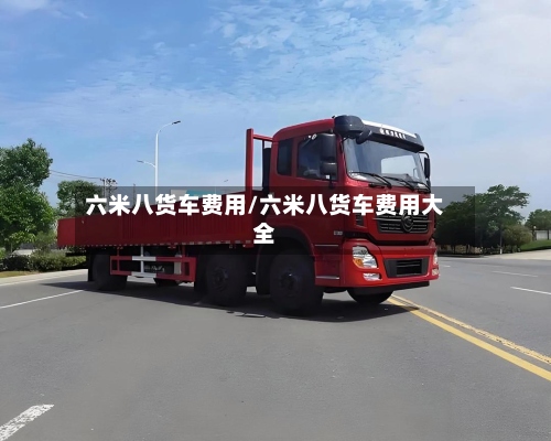 六米八货车费用/六米八货车费用大全