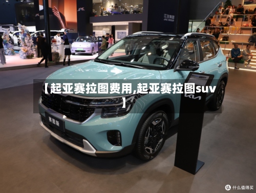 【起亚赛拉图费用,起亚赛拉图suv】