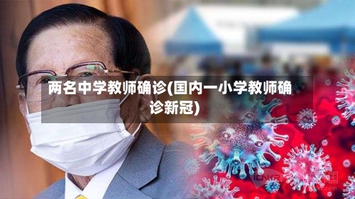 两名中学教师确诊(国内一小学教师确诊新冠)